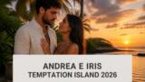 Andrea e Iris, chi sono: età, lavoro e la storia di tradimento a Temptation Island 2026