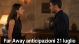 Anticipazioni Far Away 21 luglio: Alya e Cihan fronte a fronte per gelosia