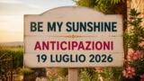 Be my sunshine, 19 luglio 2026: anticipazioni puntata di oggi