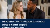 Beautiful anticipazioni settimana: Hope e Carter Ridge e Steffy tutte le trame dal 27 luglio