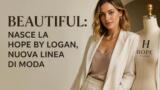 Beautiful: nasce la Hope by Logan, nuova linea di moda