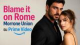 Blame it on Rome Morrone Union su Prime Video