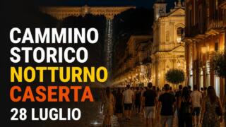 Cammino storico notturno a Caserta: il casale Torre dalla Reggia a piazza Vanvitelli