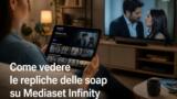 Come vedere le repliche delle soap su Mediaset Infinity