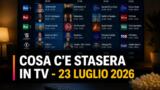 Cosa c’è stasera in TV giovedì 23 luglio 2026: programmi, film e palinsesto di prima serata