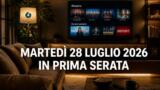 Cosa c’è stasera in TV martedì 28 luglio 2026: programmi e film in prima serata