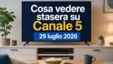 Cosa vedere stasera su Canale 5, 29 luglio 2026