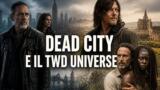 Dead City e il TWD Universe — Come si inserisce nel franchise
