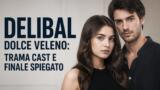 Delibal Dolce veleno: trama cast e finale spiegato