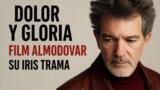Dolor y gloria film Almodovar su Iris trama