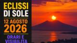 Eclissi di sole del 12 agosto 2026 in Campania: orari, durata e come vederla