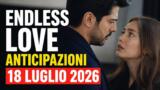 Endless Love, 18 luglio 2026: anticipazioni puntata finale