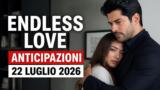 Endless Love, 22 luglio 2026: anticipazioni puntata di oggi