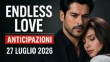 Endless Love, 27 luglio 2026: anticipazioni puntata di oggi