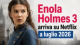 Enola Holmes 3 arriva su Netflix a luglio 2026