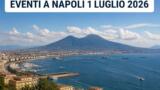 Eventi a Napoli oggi, 1 luglio 2026: cosa fare in città