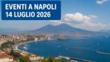 Eventi a Napoli oggi, 14 luglio 2026: cosa fare in città