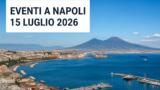 Eventi a Napoli oggi, 15 luglio 2026: cosa fare in città