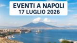 Eventi a Napoli oggi, 17 Luglio 2026: cosa fare in città