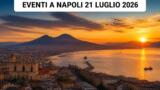 Eventi a Napoli oggi, 21 Luglio 2026: cosa fare in città