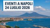Eventi a Napoli oggi, 24 Luglio 2026: cosa fare in città