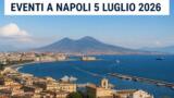 Eventi a Napoli oggi, 5 luglio 2026: cosa fare in città