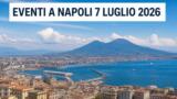 Eventi a Napoli oggi, 7 luglio 2026: cosa fare in città