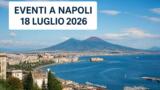 Eventi a Napoli oggi, Sabato 18 Luglio 2026: cosa fare in città