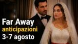 Far Away anticipazioni 3-7 agosto Zerrin sposa Demir