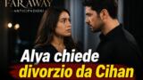 Far Away anticipazioni Alya chiede divorzio da Cihan