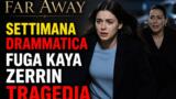 Far Away settimana drammatica fuga Kaya Zerrin tragedia