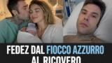 Fedez, dal fiocco azzurro al ricovero: una settimana da montagne russe tra la nascita di Edoardo Lupo e i problemi di salute