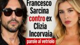 Francesco Sarcina contro ex Clizia Incorvaia parole al vetriolo