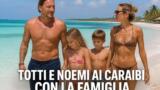 Francesco Totti e Noemi Bocchi ai Caraibi con la famiglia allargata: ‘Grazie mille’