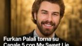 Furkan Palali torna su Canale 5 con My Sweet Lie: trama e quando va in onda
