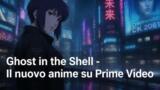Ghost in the Shell: l’anime su Prime dal 7 luglio