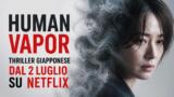 Human Vapor, thriller giapponese dal 2 luglio su Netflix