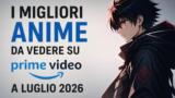 I migliori anime da vedere su Prime Video a luglio 2026