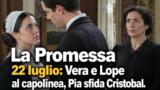 La Promessa 22 luglio: Vera e Lope al capolinea, Pia sfida Cristobal