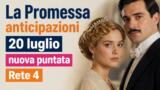 La Promessa anticipazioni 20 luglio nuova puntata Rete 4