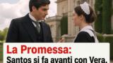 La Promessa: Santos si fa avanti con Vera