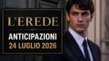L’Erede, 24 luglio 2026: anticipazioni puntata di oggi