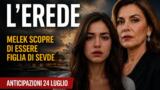 L’Erede, anticipazioni 24 luglio: Melek scopre di essere figlia di Sevde