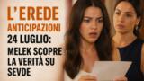 L’Erede anticipazioni 24 luglio: Melek scopre la verità su Sevde