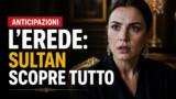 L’Erede anticipazioni 27-31 luglio: Sultan scopre tutto