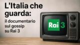 L’Italia che guarda: il documentario sul gossip su Rai 3