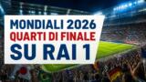 Mondiali 2026, quarti di finale in diretta su Rai 1 da domani