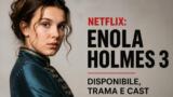 Netflix: Enola Holmes 3 disponibile, trama e cast