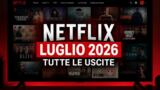 Netflix luglio 2026, tutte le uscite tra film e serie tv