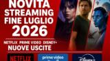 Novità streaming: le nuove uscite Netflix, Prime Video e Disney+ di fine luglio 2026